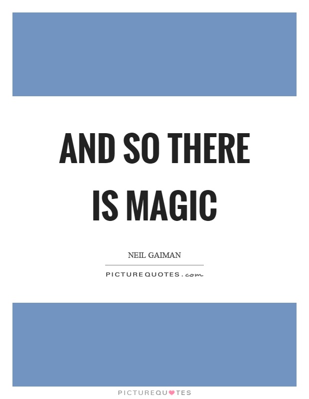 And so there is magic Picture Quote #1