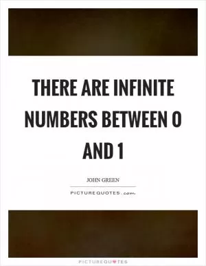 There are infinite numbers between 0 and 1 Picture Quote #1
