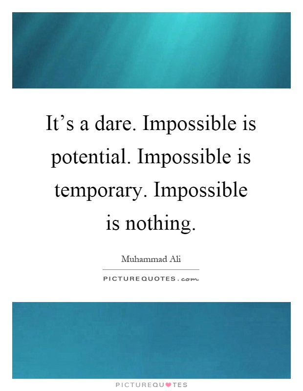 It's a dare. Impossible is potential. Impossible is temporary. Impossible is nothing Picture Quote #1