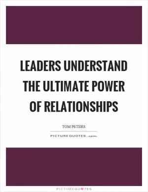 Leaders understand the ultimate power of relationships Picture Quote #1