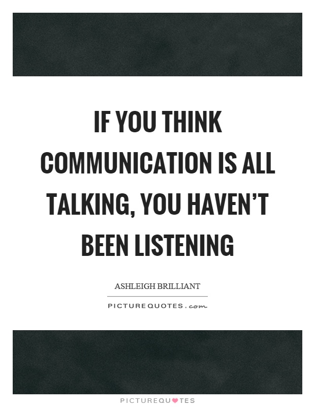 If you think communication is all talking, you haven't been listening Picture Quote #1