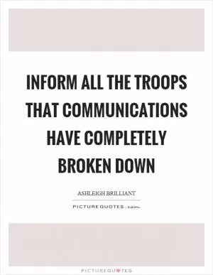 Inform all the troops that communications have completely broken down Picture Quote #1