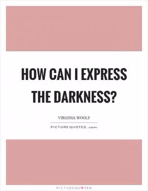 How can I express the darkness? Picture Quote #1