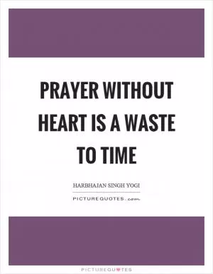 Prayer without heart is a waste to time Picture Quote #1