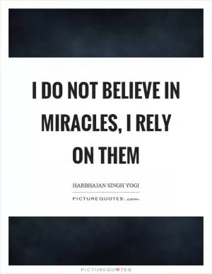 I do not believe in miracles, I rely on them Picture Quote #1