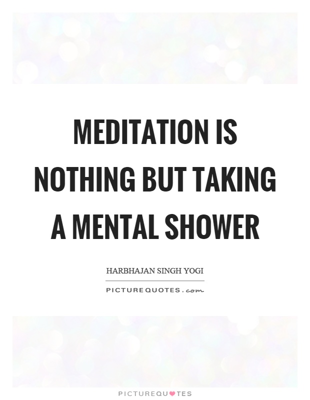 Meditation is nothing but taking a mental shower Picture Quote #1