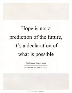 Hope is not a prediction of the future, it’s a declaration of what is possible Picture Quote #1