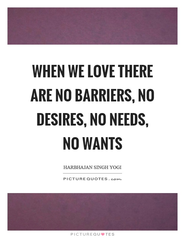 When we love there are no barriers, no desires, no needs, no wants Picture Quote #1
