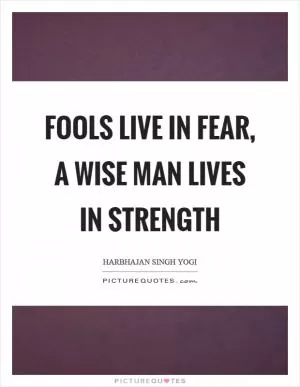 Fools live in fear, a wise man lives in strength Picture Quote #1