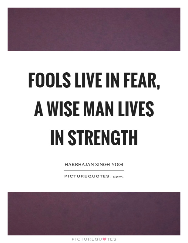Fools live in fear, a wise man lives in strength Picture Quote #1