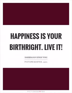 Happiness is your birthright. Live it! Picture Quote #1
