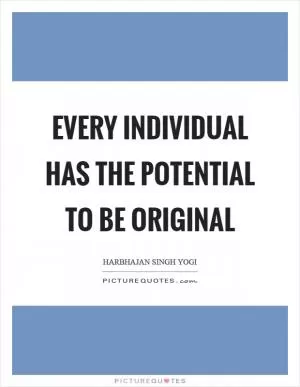 Every individual has the potential to be original Picture Quote #1