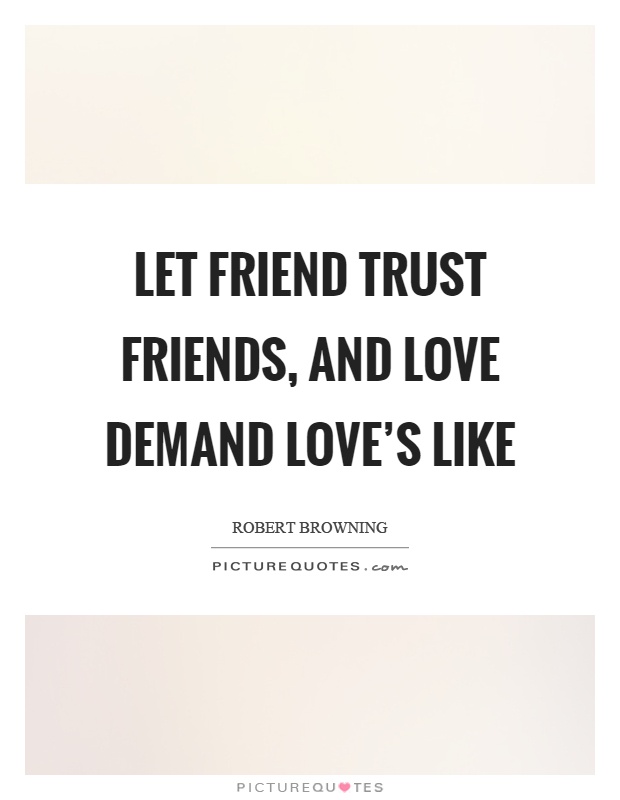 Let friend trust friends, and love demand love's like Picture Quote #1