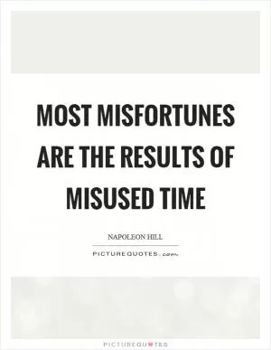 Most misfortunes are the results of misused time Picture Quote #1