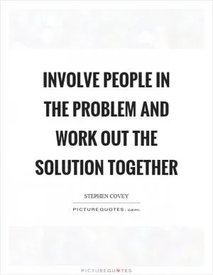 Involve people in the problem and work out the solution together Picture Quote #1