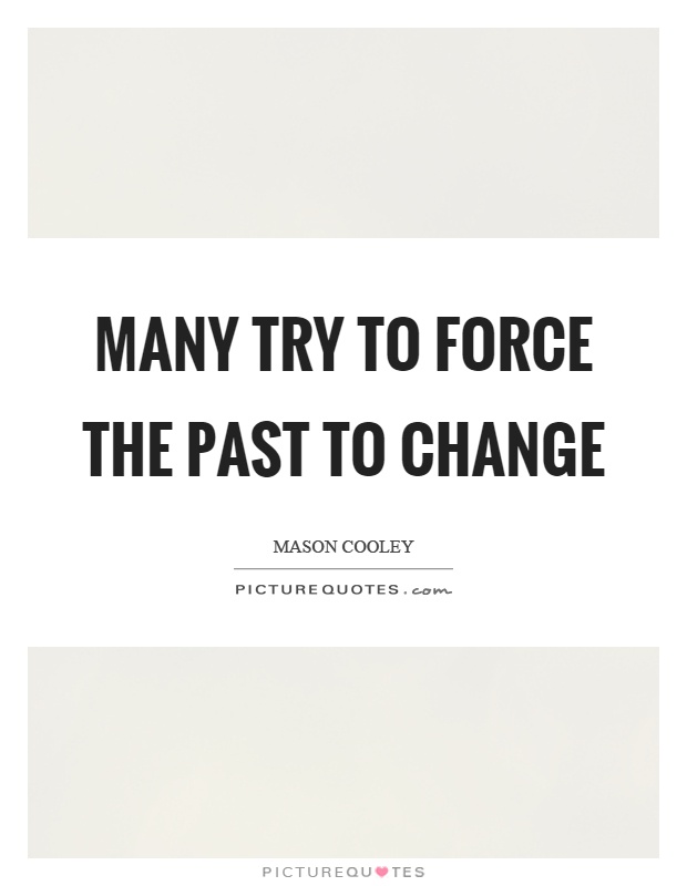 Many try to force the past to change Picture Quote #1