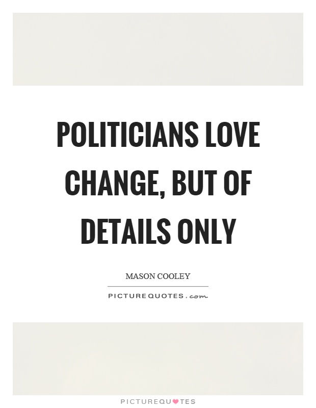 Politicians love change, but of details only Picture Quote #1