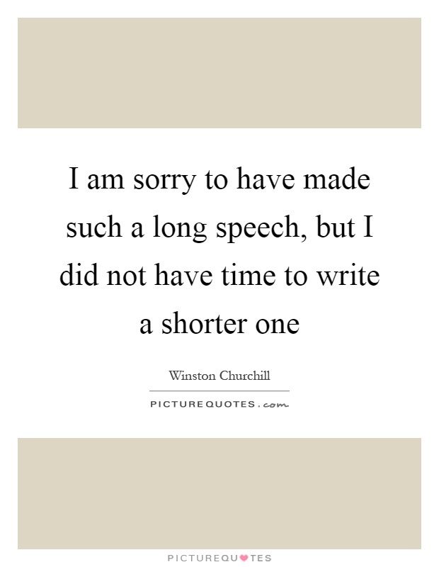 I am sorry to have made such a long speech, but I did not have time to write a shorter one Picture Quote #1
