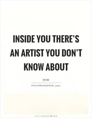 Inside you there’s an artist you don’t know about Picture Quote #1
