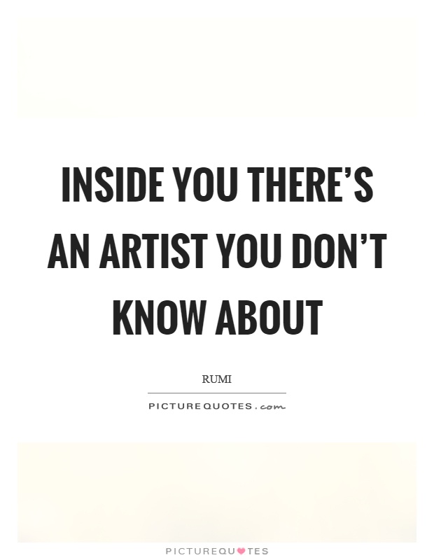 Inside you there's an artist you don't know about Picture Quote #1