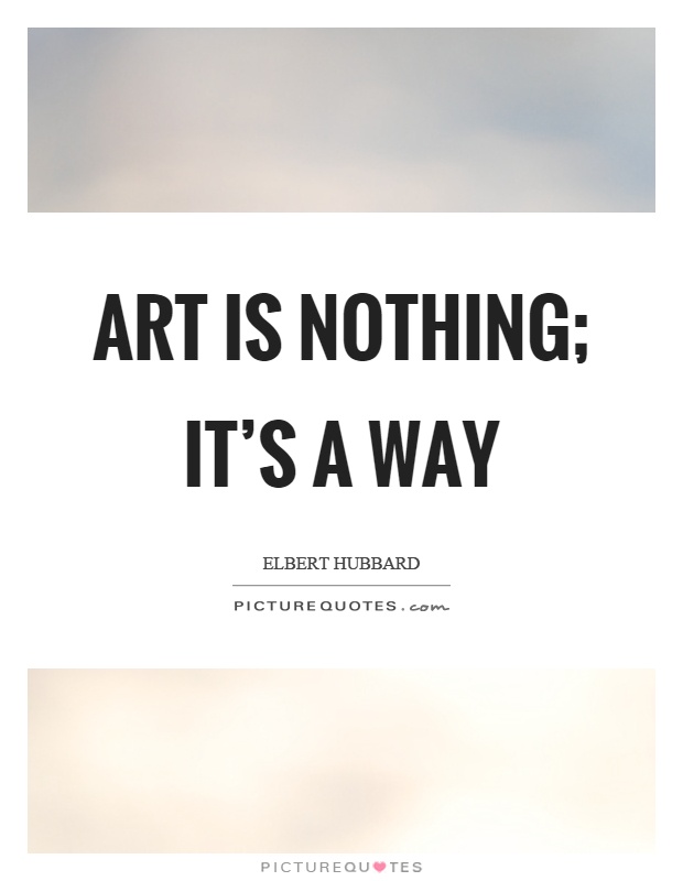 Art is nothing; it's a way Picture Quote #1