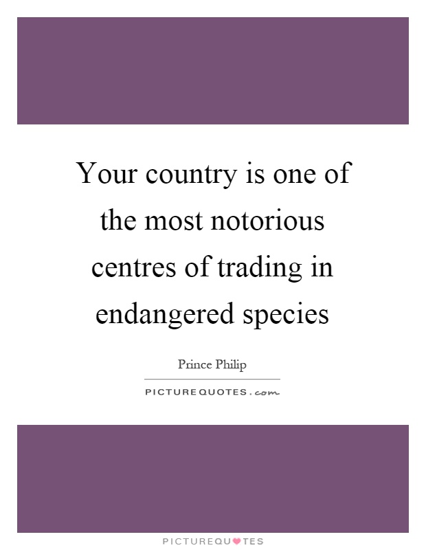 Your country is one of the most notorious centres of trading in endangered species Picture Quote #1