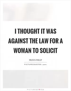 I thought it was against the law for a woman to solicit Picture Quote #1