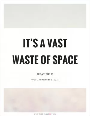 It’s a vast waste of space Picture Quote #1