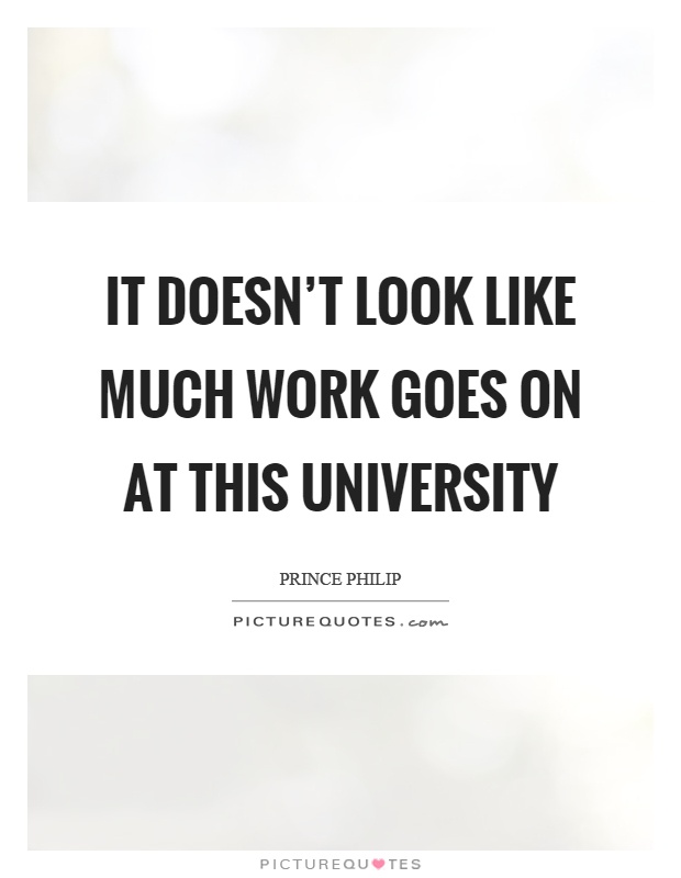 It doesn't look like much work goes on at this university Picture Quote #1