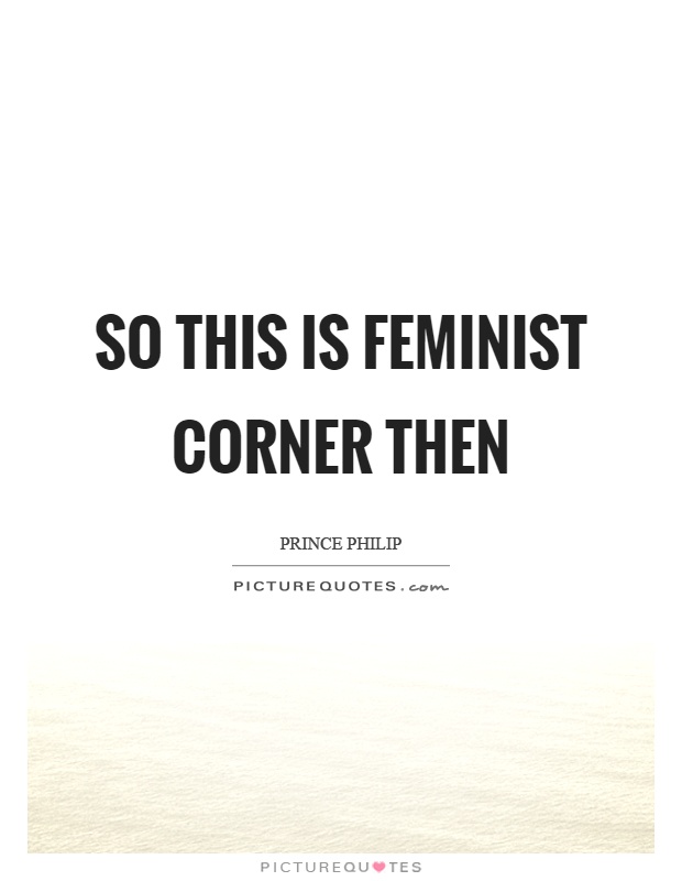 So this is feminist corner then Picture Quote #1