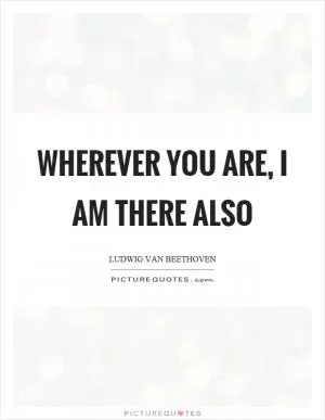 Wherever you are, I am there also Picture Quote #1