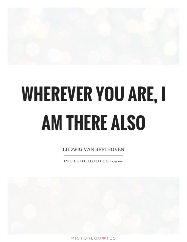 Wherever you are, I am there also Picture Quote #1