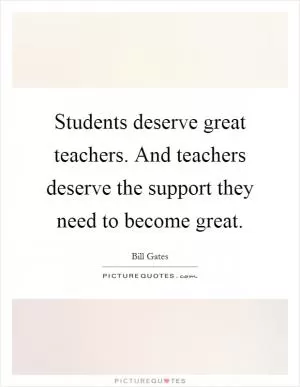 Students deserve great teachers. And teachers deserve the support they need to become great Picture Quote #1