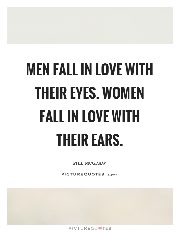 Men fall in love with their eyes. Women fall in love with their ears Picture Quote #1