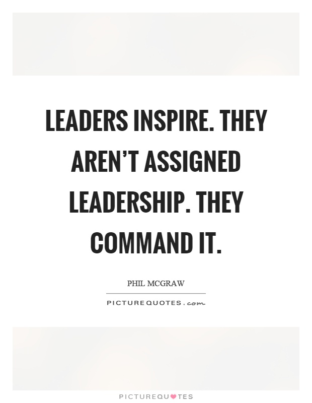 Leaders inspire. They aren't assigned leadership. They command it Picture Quote #1