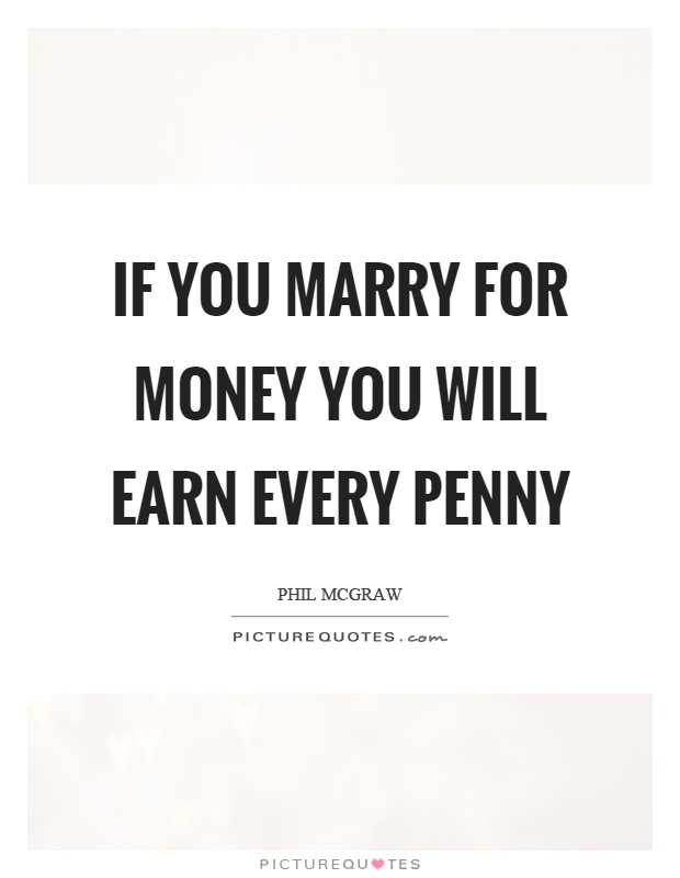 If you marry for money you will earn every penny Picture Quote #1