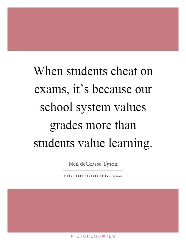 When students cheat on exams, it's because our school system values grades more than students value learning Picture Quote #1