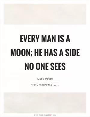 Every man is a moon; he has a side no one sees Picture Quote #1