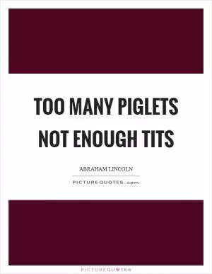 Too many piglets not enough tits Picture Quote #1