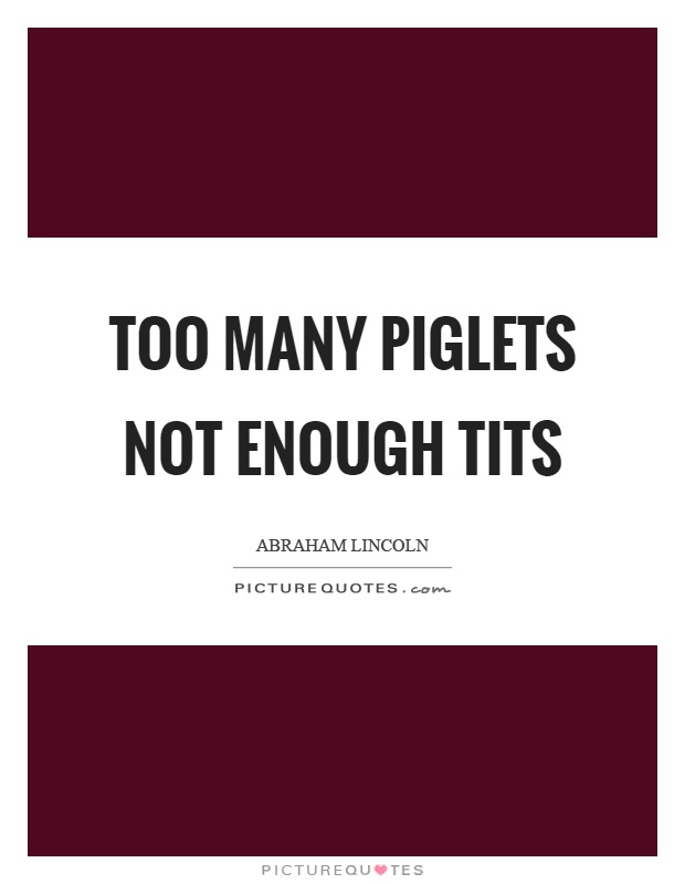 Too many piglets not enough tits Picture Quote #1