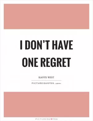 I don’t have one regret Picture Quote #1