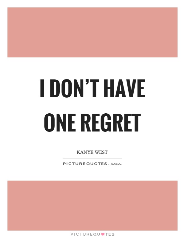 I don't have one regret Picture Quote #1