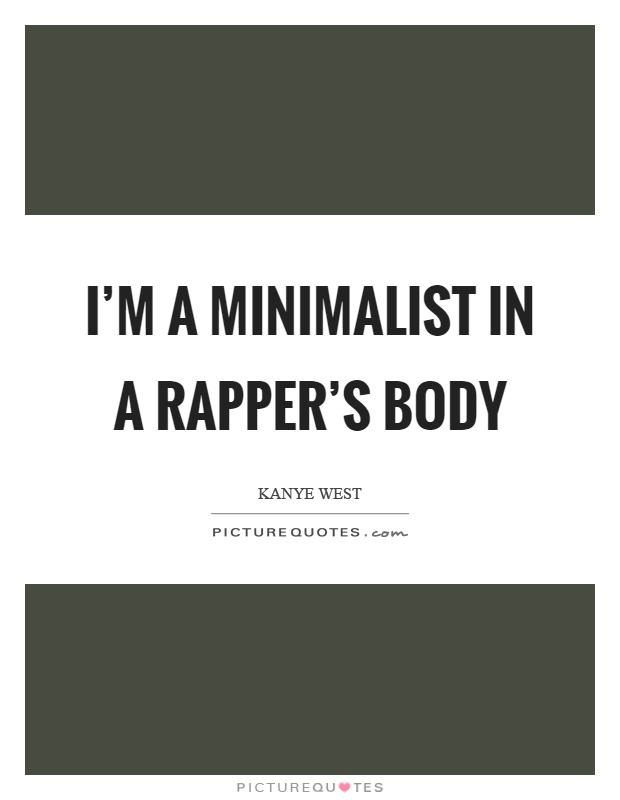 I'm a minimalist in a rapper's body Picture Quote #1
