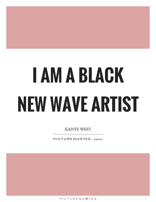 I am a black new wave artist Picture Quote #1
