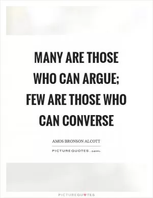 Many are those who can argue; few are those who can converse Picture Quote #1