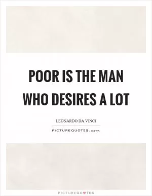 Poor is the man who desires a lot Picture Quote #1