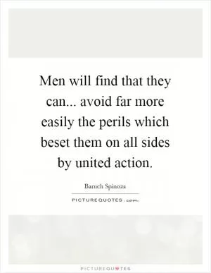 Men will find that they can... avoid far more easily the perils which beset them on all sides by united action Picture Quote #1