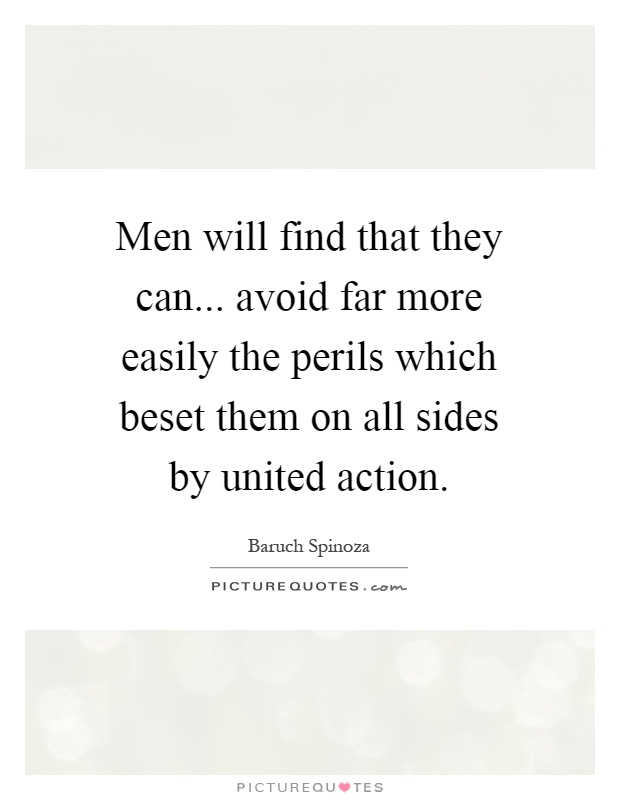 Men will find that they can... avoid far more easily the perils which beset them on all sides by united action Picture Quote #1