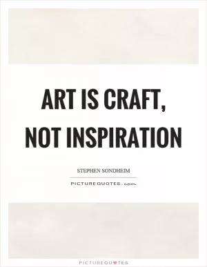 Art is craft, not inspiration Picture Quote #1