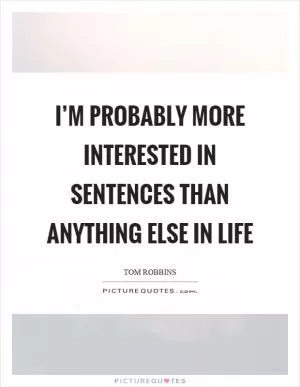 I’m probably more interested in sentences than anything else in life Picture Quote #1